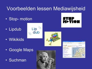 Voorbeelden lessen Mediawijsheid Stop- motion  Lipdub Wikikids Google Maps  Suchman 