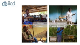 IICD is active in four sectors 
Economic Development 
Education 
Health Water & Climate 
 