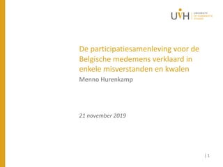 De participatiesamenleving voor de
Belgische medemens verklaard in
enkele misverstanden en kwalen
21 november 2019
Menno Hurenkamp
| 1
 