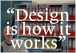 “Design
is how it
works”
Reality check!
© AlbertMensingaCreative.nlStorytelli ng als onder deel van contentmar keti ng
 