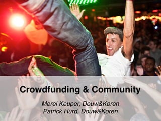 Crowdfunding & Community
Merel Keuper, Douw&Koren
Patrick Hurd, Douw&Koren
 