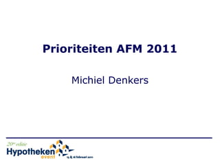 Prioriteiten AFM 2011

    Michiel Denkers
 