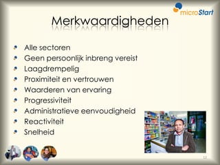 Merkwaardigheden
Alle sectoren
Geen persoonlijk inbreng vereist
Laagdrempelig
Proximiteit en vertrouwen
Waarderen van ervaring
Progressiviteit
Administratieve eenvoudigheid
Reactiviteit
Snelheid

12

 