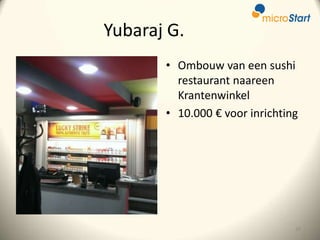 Yubaraj G.
• Ombouw van een sushi
restaurant naareen
Krantenwinkel
• 10.000 € voor inrichting

29

 