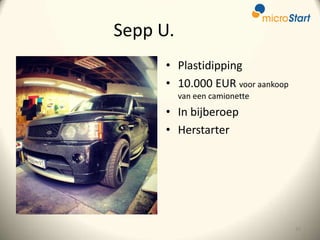 Sepp U.
• Plastidipping
• 10.000 EUR voor aankoop
van een camionette

• In bijberoep
• Herstarter

33

 