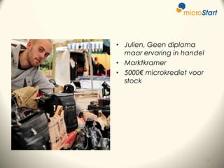 • Julien, Geen diploma
maar ervaring in handel
• Marktkramer
• 5000€ microkrediet voor
stock

35

 