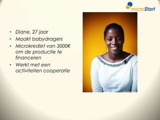 • Diane, 27 jaar
• Maakt babydragers
• Microkrediet van 3000€
om de productie te
financeren
• Werkt met een
activiteiten cooperatie

36

 