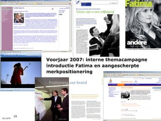Voorjaar 2007: interne themacampagne introductie Fatima en aangescherpte merkpositionering 