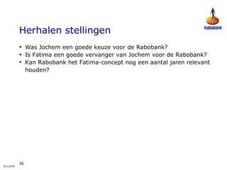 Herhalen stellingen Was Jochem een goede keuze voor de Rabobank? Is Fatima een goede vervanger van Jochem voor de Rabobank? Kan Rabobank het Fatima-concept nog een aantal jaren relevant houden? 