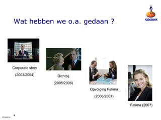 Wat hebben we o.a. gedaan ? Corporate story (2003/2004) Dichtbij (2005/2006) Opvolging Fatima (2006/2007) Fatima (2007) 