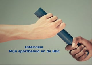 Intervisie
Mijn sportbeleid en de BBC
 