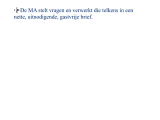 De MA stelt vragen en verwerkt die telkens in een
nette, uitnodigende, gastvrije brief.
 
