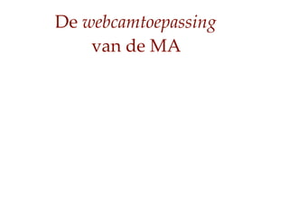 De webcamtoepassing
    van de MA
 