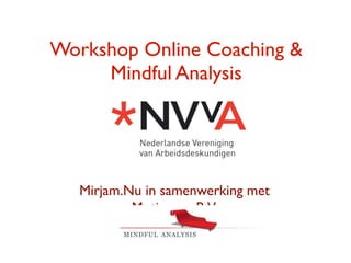 Workshop Online Coaching &
     Mindful Analysis




   Mirjam.Nu in samenwerking met
           Motioners B.V.
 