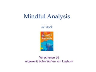 Mindful Analysis
           het boek




           Verschenen bij
uitgeverij Bohn Sta?eu van Loghum
 
