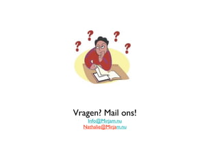 Vragen? Mail ons!
   Info@Mirjam.nu
  Nathalie@Mirjam.nu
 