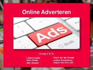 Online Adverteren
Groep 3 & 15
Lieke Grandia
Adel Grable
Stef Jansent
Frank van der Kwaak
Jorden Kranenburg
Jasper van der Laan
 