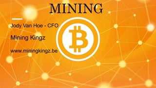 MINING
Mining Kingz
www.miningkingz.be
Jody Van Hoe - CFO
 