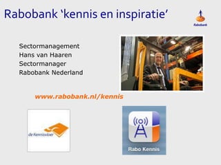 Rabobank ‘kennis en inspiratie’
Sectormanagement
Hans van Haaren
Sectormanager
Rabobank Nederland

www.rabobank.nl/kennis

 
