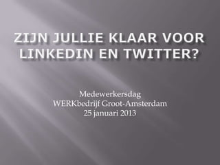 Medewerkersdag
WERKbedrijf Groot-Amsterdam
      25 januari 2013
 