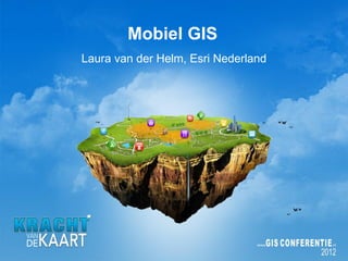 Mobiel GIS
Laura van der Helm, Esri Nederland
 