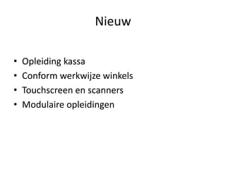 Kassa               Nieuw

•   Opleiding kassa
•   Conform werkwijze winkels
•   Touchscreen en scanners
•   Modulaire opleidingen
 