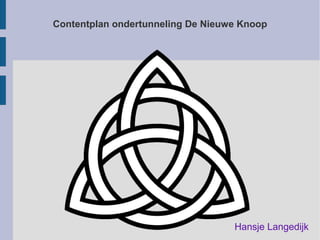 Contentplan ondertunneling De Nieuwe Knoop
Hansje Langedijk
 