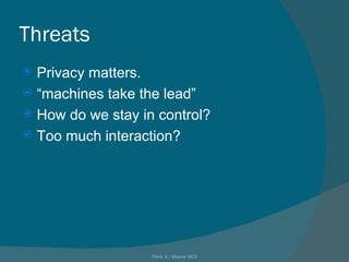 Threats Privacy matters. “ machines take the lead” How do we stay in control? Too much interaction? Paris X / Master MOI 