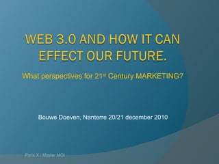Bouwe Doeven,  Nanterre  20/21 december 2010 Paris X / Master MOI What perspectives for 21 st  Century MARKETING? 