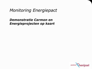 Monitoring Energiepact Demonstratie Carmon en Energieprojecten op kaart 