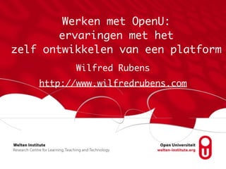 Werken met OpenU: 
ervaringen met het 
zelf ontwikkelen van een platform 
Wilfred Rubens 
http://www.wilfredrubens.com 
 