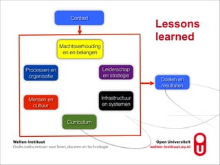 Curriculum
Doelen en
resultaten
Infrastructuur
en systemen
Leiderschap
en strategie
Processen en
organisatie
Mensen en
cultuur
Machtsverhouding
en en belangen
Context
Lessons
learned
 