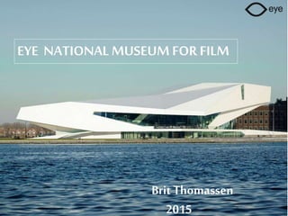 EYE NATIONAL MUSEUMFOR FILM
Brit Thomassen
2015
 