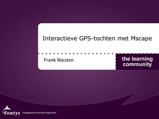 Interactieve GPS-tochten met Mscape Frank Niesten 