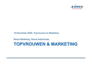 10 November 2009, Topvrouwen en Marketing

Nieuw Marketing, Nieuw leiderschap.

TOPVROUWEN & MARKETING
 