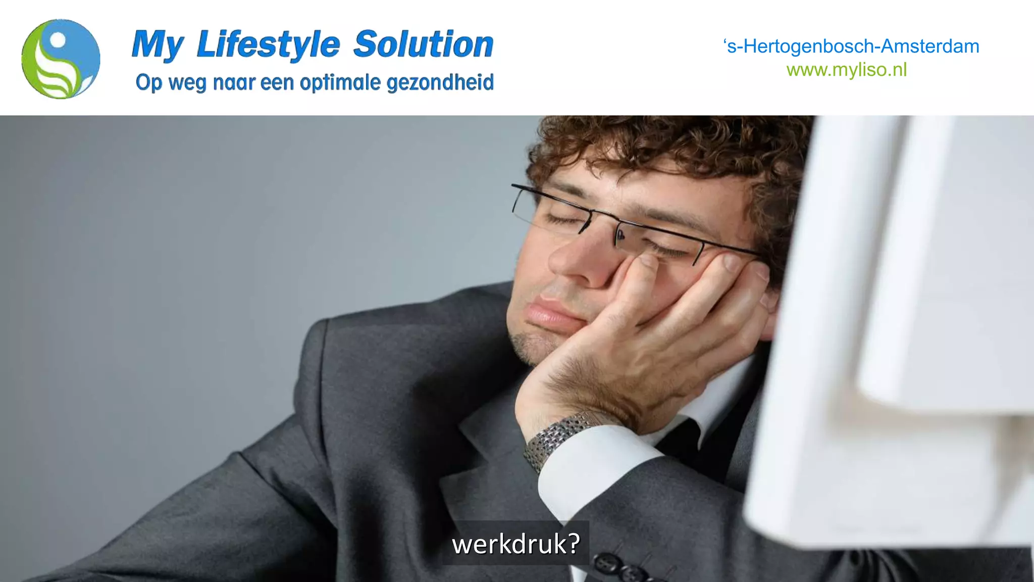 stress?
‘s-Hertogenbosch-Amsterdam
www.myliso.nl
werkdruk?
 