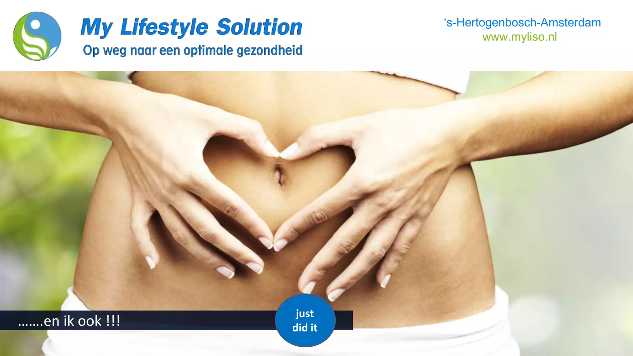 ‘s-Hertogenbosch-Amsterdam
www.myliso.nl
…….en ik ook !!!
just
did it
 