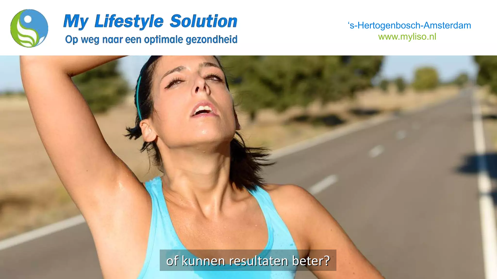 of kunnen resultaten beter?
‘s-Hertogenbosch-Amsterdam
www.myliso.nl
 