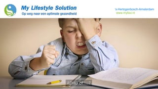 ‘s-Hertogenbosch-Amsterdam
www.myliso.nl
ADHD of…..?
 
