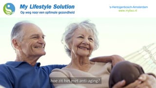 ‘s-Hertogenbosch-Amsterdam
www.myliso.nl
hoe zit het met anti-aging?
 