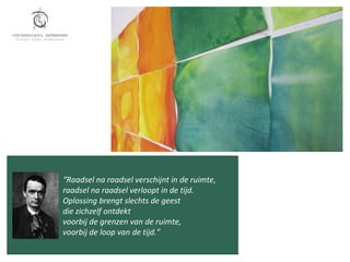 “Raadsel na raadsel verschijnt in de ruimte,
raadsel na raadsel verloopt in de tijd.
Oplossing brengt slechts de geest
die zichzelf ontdekt
voorbij de grenzen van de ruimte,
voorbij de loop van de tijd.”
 