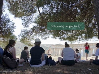 Stilstaan bij het geschenk,



                                  SCHENKEN




Siciliëreis 12de klas 2011-2012
 