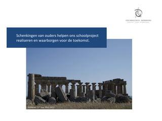 Schenkingen van ouders helpen ons schoolproject
realiseren en waarborgen voor de toekomst.




      Siciliëreis 12de klas 2011-2012
 