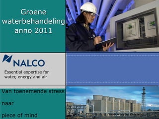 Groene
 waterbehandeling
    anno 2011




  Essential expertise for
  water, energy and air


•Van toenemende stress

•naar

•piece of mind
 
