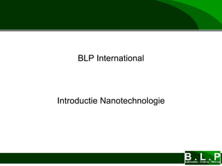 BLP International
Introductie Nanotechnologie
 