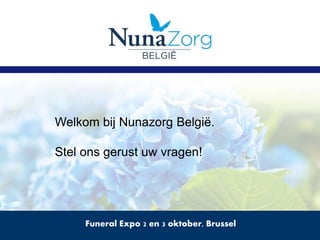 Funeral Expo 2 en 3 oktober, Brussel
Welkom bij Nunazorg België.
Stel ons gerust uw vragen!
 