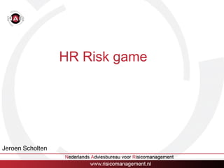 HR Risk game




Jeroen Scholten

                                 1
 