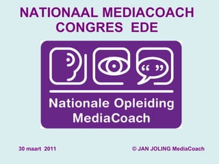 NATIONAAL MEDIACOACH CONGRES  EDE © JAN JOLING MediaCoach 30 maart  2011 