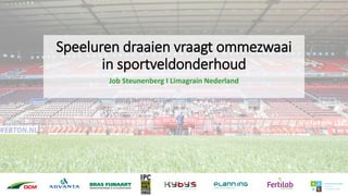 Speeluren draaien vraagt ommezwaai
in sportveldonderhoud
Job Steunenberg I Limagrain Nederland
 