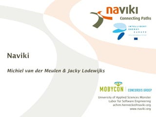 Naviki

Michiel van der Meulen & Jacky Lodewijks




                                     University of Applied Sciences Münster
                                             Labor für Software Engineering
                                                achim.hennecke@naviki.org
                                                             www.naviki.org
www.naviki.org
 